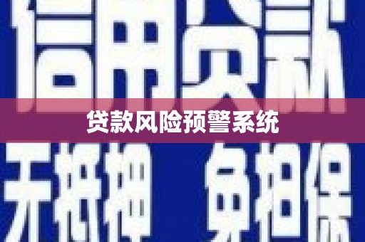 武清贷款风险预警系统 武清贷款风险预警系统