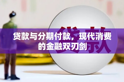 达拉特旗贷款与分期付款，现代消费的金融双刃剑