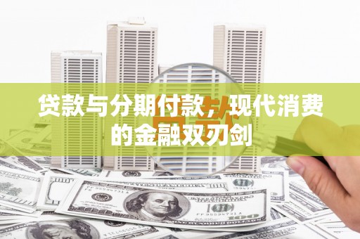 武江贷款与分期付款，现代消费的金融双刃剑