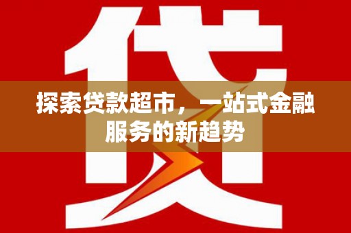 唐县探索贷款超市，一站式金融服务的新趋势