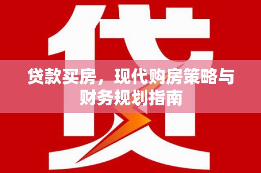 始兴贷款买房，现代购房策略与财务规划指南