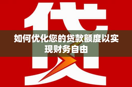 拉孜如何优化您的贷款额度以实现财务自由