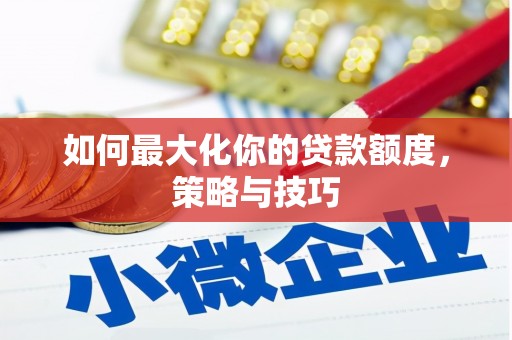 延吉如何最大化你的贷款额度，策略与技巧