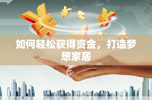 玉门如何轻松获得资金，打造梦想家居