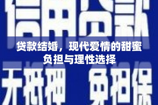 龙江贷款结婚，现代爱情的甜蜜负担与理性选择