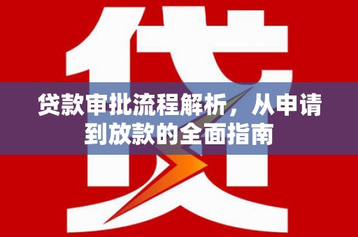 盐湖贷款审批流程解析，从申请到放款的全面指南