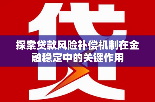 太白探索贷款风险补偿机制在金融稳定中的关键作用