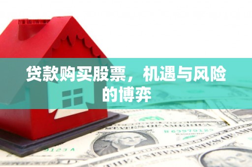 夏县贷款购买股票，机遇与风险的博弈