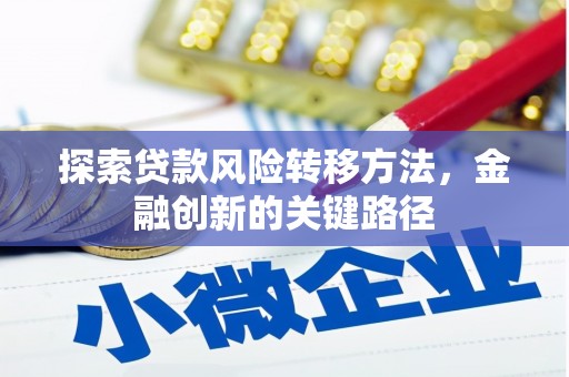 东乌旗探索贷款风险转移方法，金融创新的关键路径