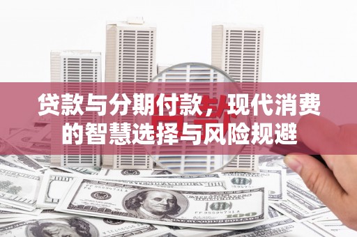 石家庄贷款与分期付款，现代消费的智慧选择与风险规避