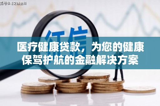 思茅医疗健康贷款，为您的健康保驾护航的金融解决方案