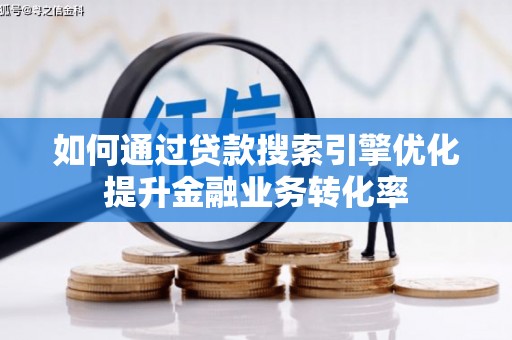 雾峰如何通过贷款搜索引擎优化提升金融业务转化率