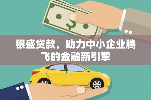 灵台银盛贷款，助力中小企业腾飞的金融新引擎