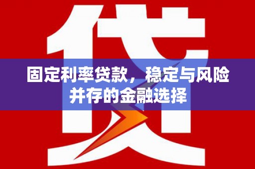 资源固定利率贷款，稳定与风险并存的金融选择
