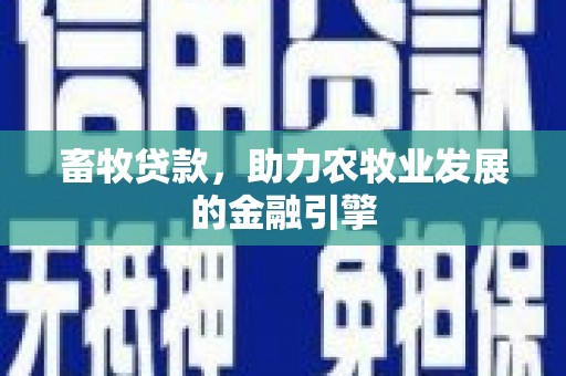 莿桐畜牧贷款，助力农牧业发展的金融引擎