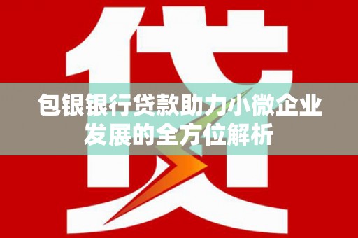 镜铁包银银行贷款助力小微企业发展的全方位解析