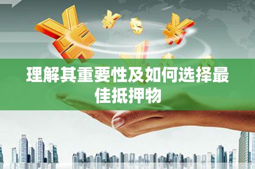 邛崃理解其重要性及如何选择最佳抵押物