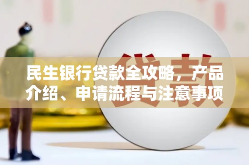 集安民生银行贷款全攻略，产品介绍、申请流程与注意事项